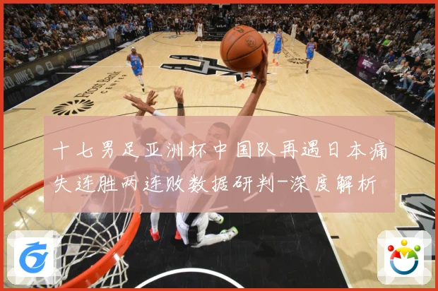 十七男足亚洲杯中国队再遇日本痛失连胜两连败数据研判-深度解析