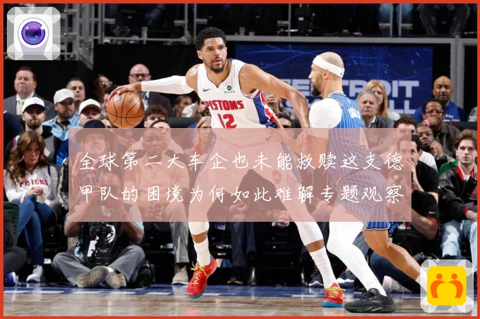 全球第二大车企也未能救赎这支德甲队的困境为何如此难解专题观察-深度解析