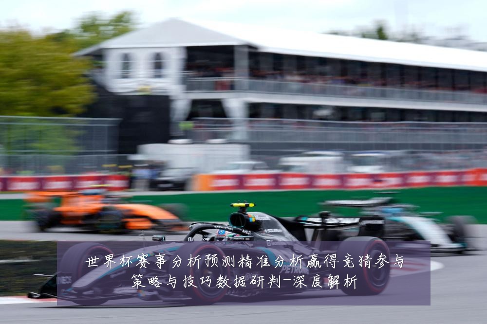 世界杯赛事分析预测精准分析赢得竞猜参与策略与技巧数据研判-深度解析