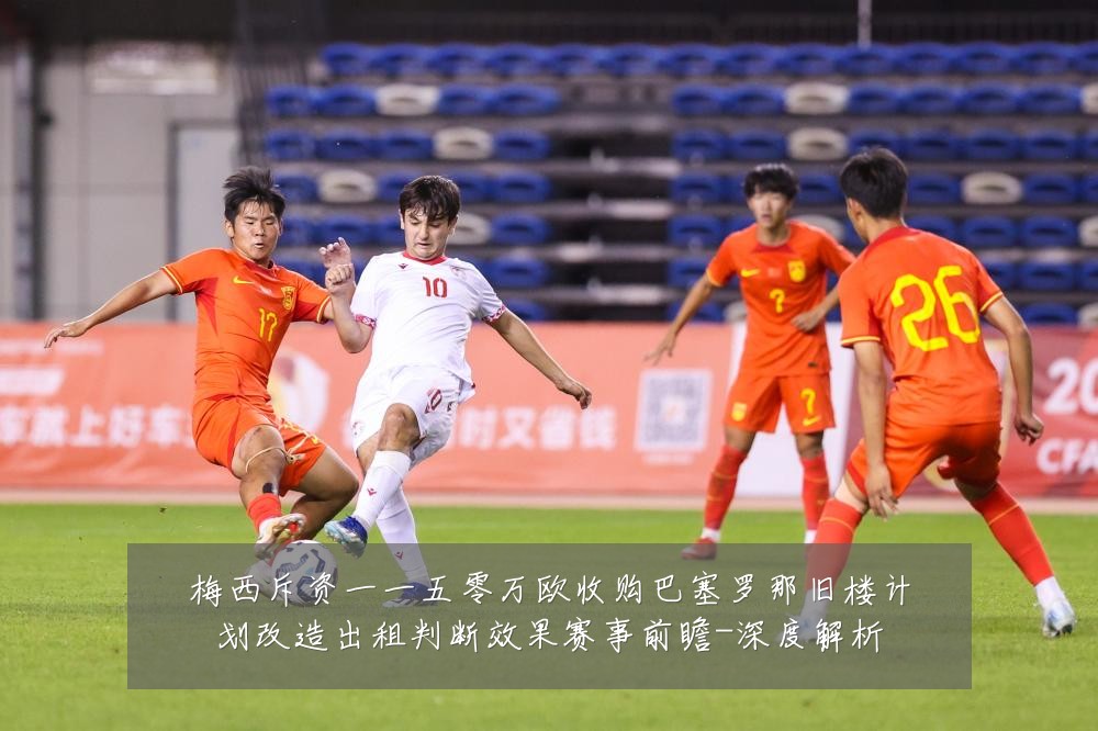 梅西斥资一一五零万欧收购巴塞罗那旧楼计划改造出租判断效果赛事前瞻-深度解析